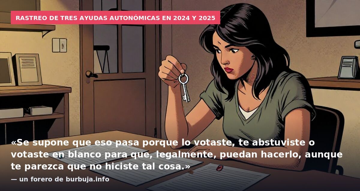 Rastreo de tres ayudas autonómicas en 2024 y 2025: «Se supone que eso pasa porque lo votaste, te abstuviste o votaste en blanco para que, legalmente, puedan hacerlo, aunque te parezca que no hiciste tal cosa.» — un forero de burbuja.info