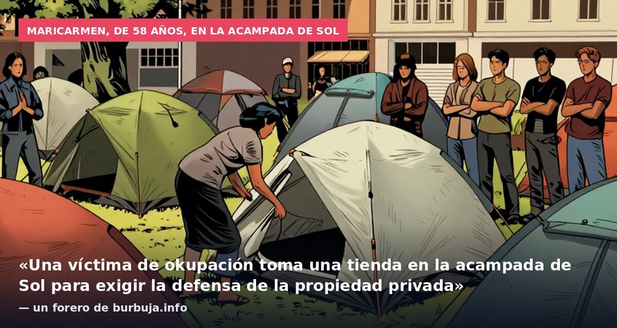 Maricarmen, de 58 años, en la acampada de Sol: «Una víctima de okupación toma una tienda en la acampada de Sol para exigir la defensa de la propiedad privada» — un forero de burbuja.info
