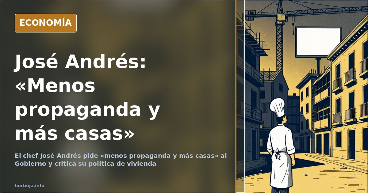 José Andrés pide «menos propaganda y más casas» al Gobierno