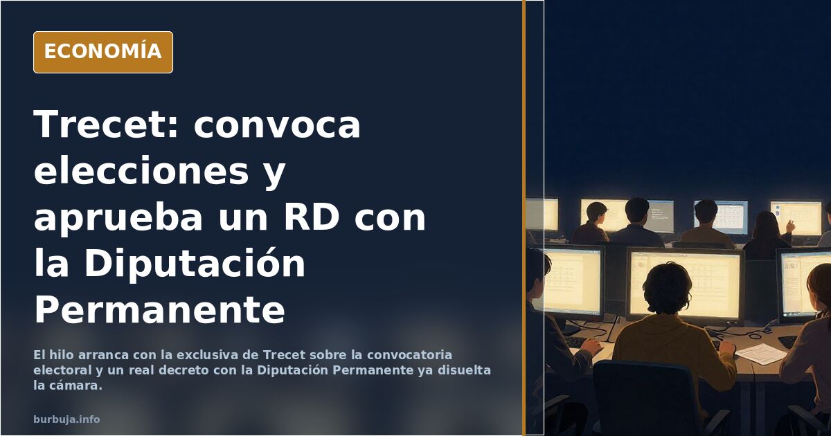 Trecet: convoca elecciones y aprueba un RD con la Diputación Permanente