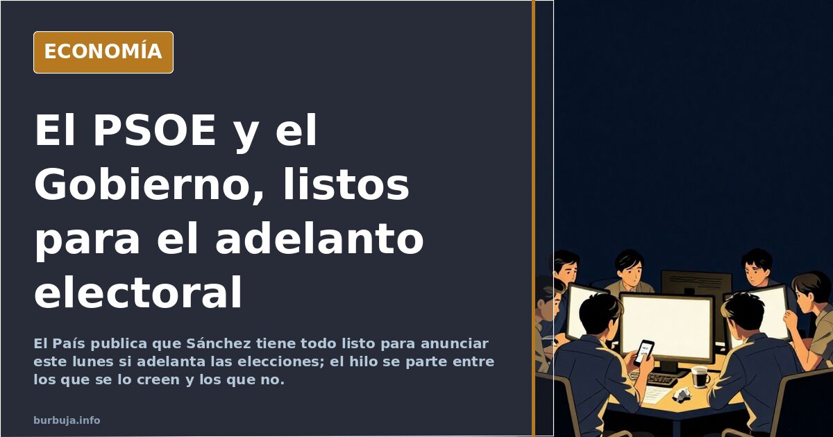 El PSOE y el Gobierno, listos para el adelanto electoral