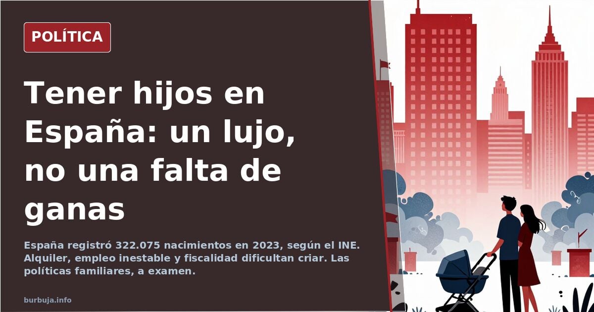 El problema de España no es que los jóvenes no quieran tener descendientes, es que formar una familia se ha convertido en un lujo