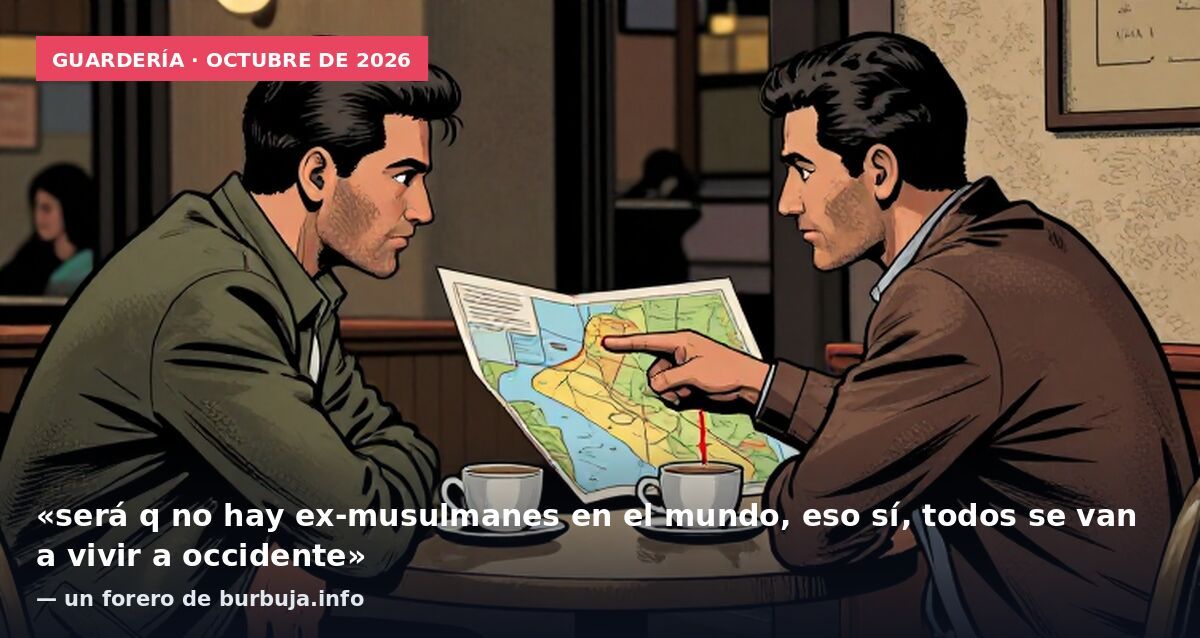 Guardería · octubre de 2026: «será q no hay ex-musulmanes en el mundo, eso sí, todos se van a vivir a occidente» — un forero de burbuja.info