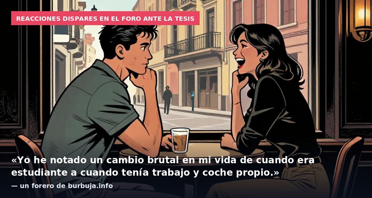 Reacciones dispares en el foro ante la tesis: «Yo he notado un cambio brutal en mi vida de cuando era estudiante a cuando tenía trabajo y coche propio.» — un forero de burbuja.info