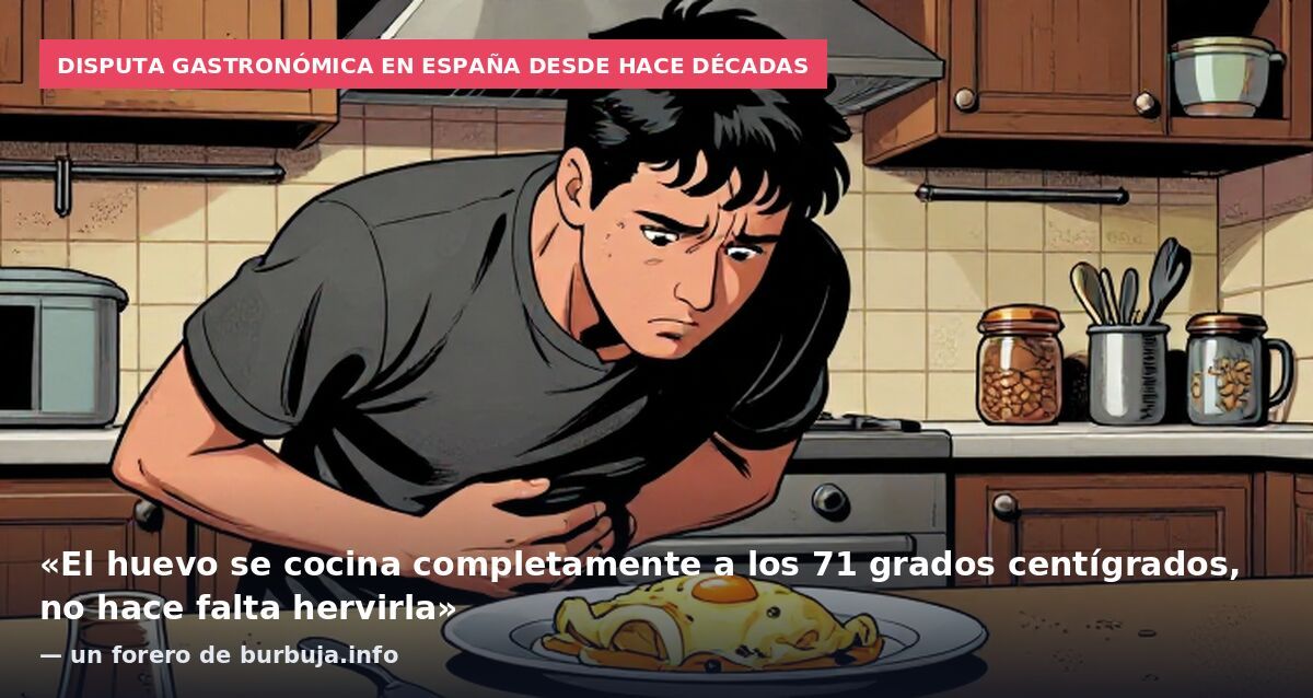 Disputa gastronómica en España desde hace décadas: «El huevo se cocina completamente a los 71 grados centígrados, no hace falta hervirla» — un forero de burbuja.info