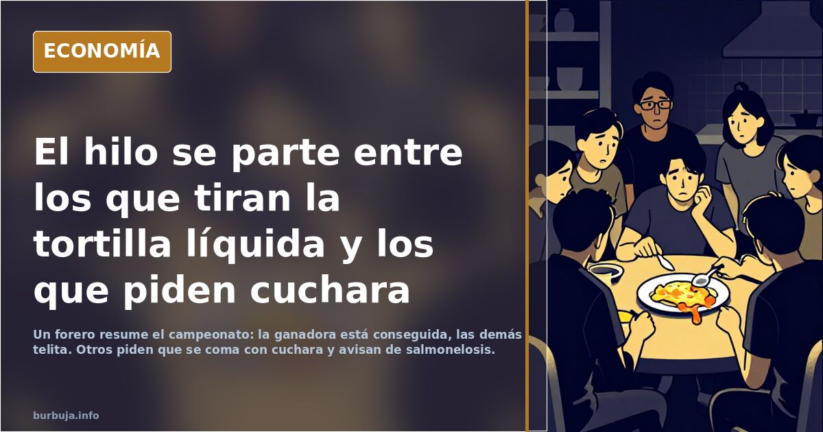 El hilo se parte entre los que tiran la tortilla líquida y los que piden cuchara