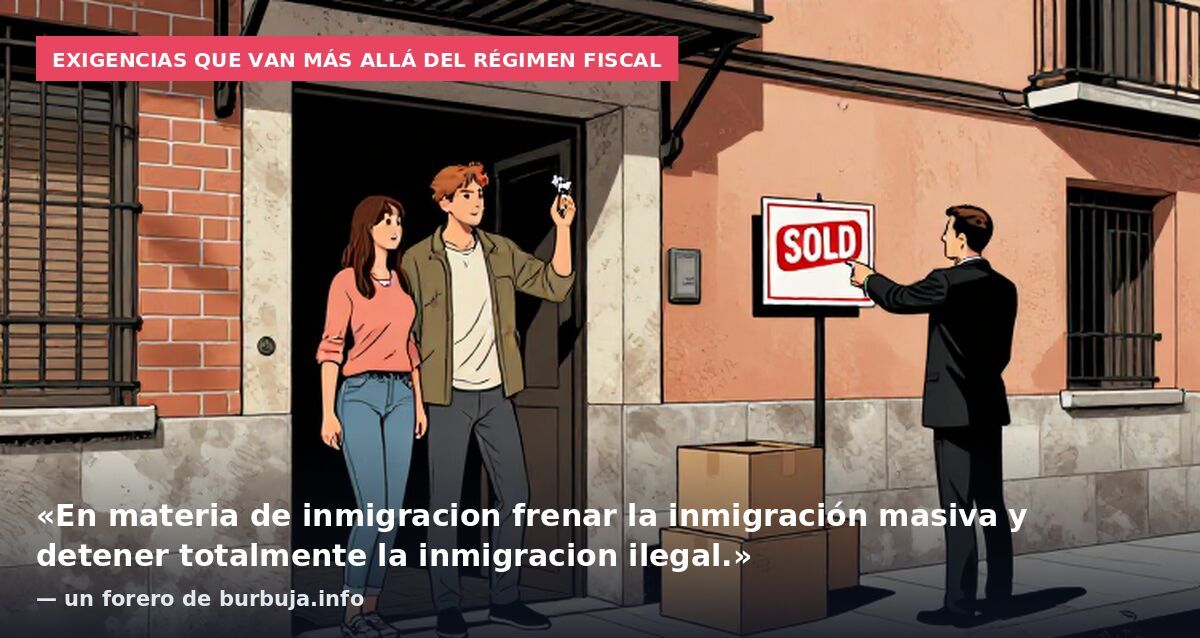 Exigencias que van más allá del régimen fiscal: «En materia de inmigracion frenar la inmigración masiva y detener totalmente la inmigracion ilegal.» — un forero de burbuja.info