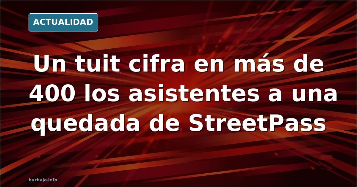Dicen que fue más gente a la concentración de streetpass que a la NN