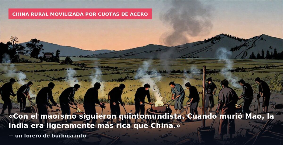 China rural movilizada por cuotas de acero: «Con el maoísmo siguieron quintomundista. Cuando murió Mao, la India era ligeramente más rica que China.» — un forero de burbuja.info