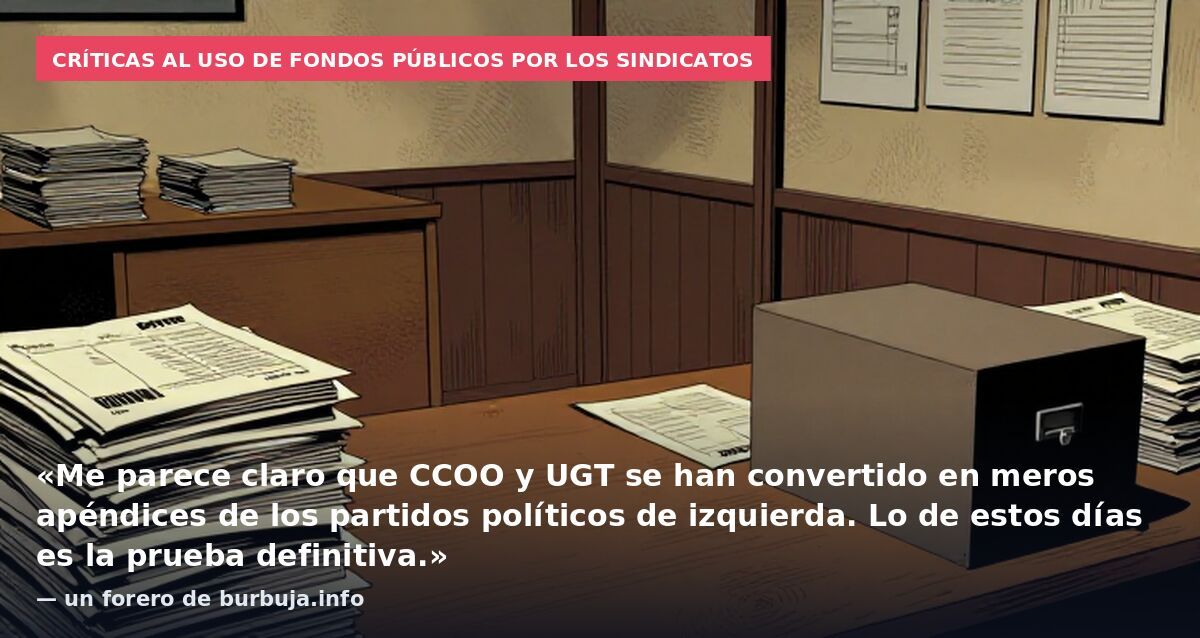 Críticas al uso de fondos públicos por los sindicatos: «Me parece claro que CCOO y UGT se han convertido en meros apéndices de los partidos políticos de izquierda. Lo de estos días es la prueba definitiva.» — un forero de burbuja.info
