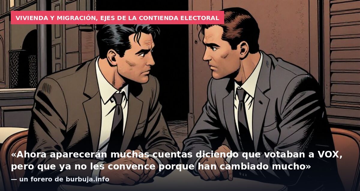 Vivienda y migración, ejes de la contienda electoral: «Ahora aparecerán muchas cuentas diciendo que votaban a VOX, pero que ya no les convence porque han cambiado mucho» — un forero de burbuja.info