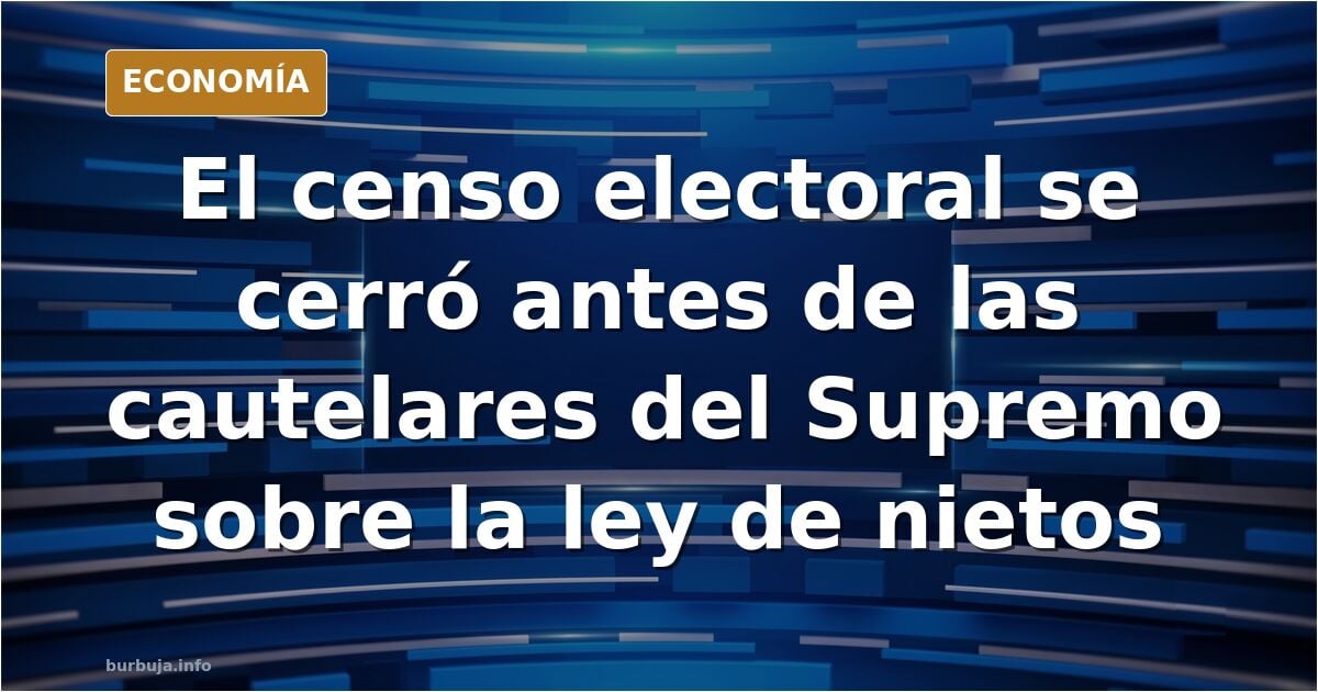 El censo electoral es anterior a la orden del Tribunal Sipremo contra la ley de nietos