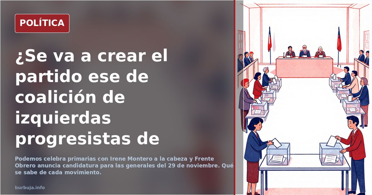 ¿Se va a crear el partido ese de coalición de izquierdas pogresistas de Rufianes y Yolandas o ya no les da tiempo?