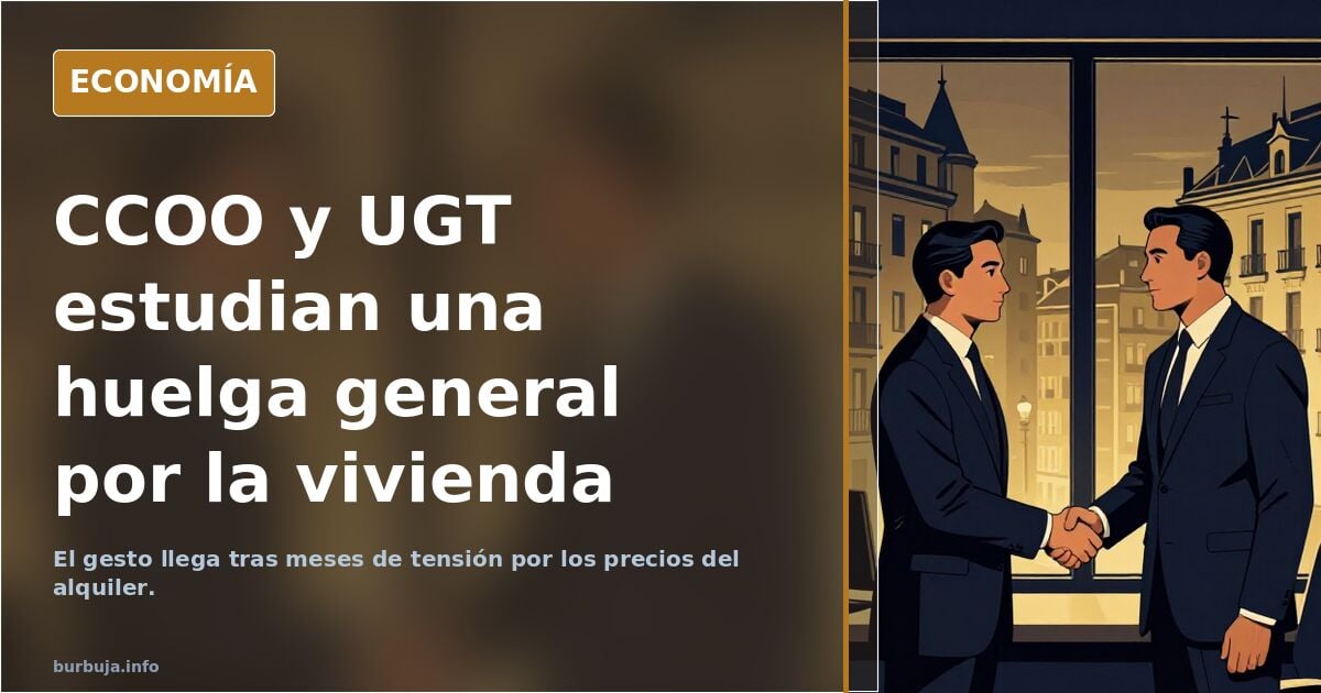 Que dicen los de UGT y CCOO que igual ahora si organizan una huelga general por la vivienda: