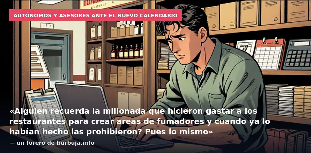 Autónomos y asesores ante el nuevo calendario: «Alguien recuerda la millonada que hicieron gastar a los restaurantes para crear areas de fumadores y cuando ya lo habían hecho las prohibieron? Pues lo mismo» — un forero de burbuja.info