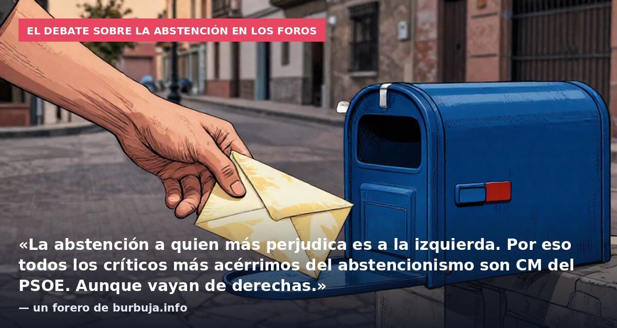El debate sobre la abstención en los foros: «La abstención a quien más perjudica es a la izquierda. Por eso todos los críticos más acérrimos del abstencionismo son CM del PSOE. Aunque vayan de derechas.» — un forero de burbuja.info