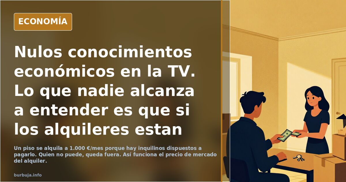 Nulos conocimientos económicos en la TV. Lo que nadie alcanza a entender es que si los alquileres estan a 1.000+ €/mes es porque la gente los paga