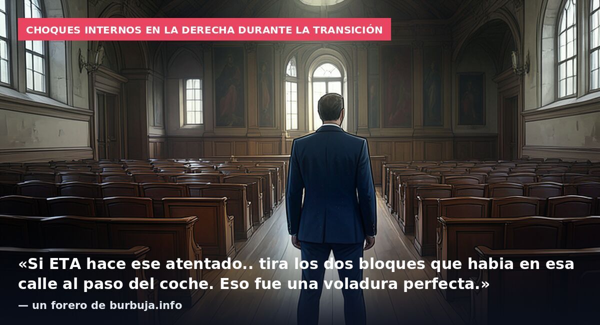 Choques internos en la derecha durante la Transición: «Si ETA hace ese atentado.. tira los dos bloques que habia en esa calle al paso del coche. Eso fue una voladura perfecta.» — un forero de burbuja.info