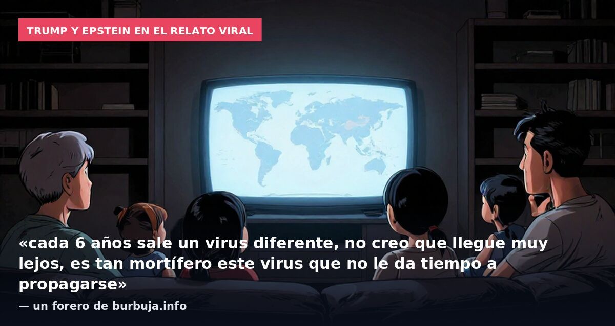 Trump y Epstein en el relato viral: «cada 6 años sale un virus diferente, no creo que llegue muy lejos, es tan mortífero este virus que no le da tiempo a propagarse» — un forero de burbuja.info