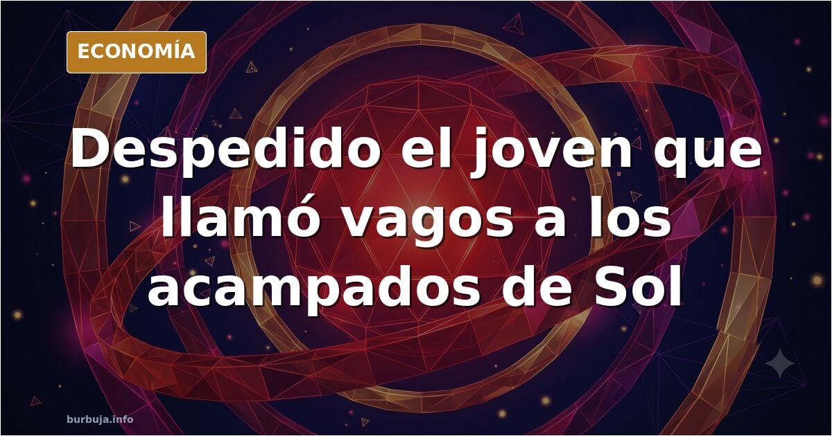 El chaval que se metió en La Puerta del Sol para llamar vagos a los que estaban allí sin trabajar, ha sido despedido de su trabajo.