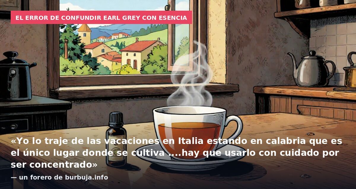 El error de confundir Earl Grey con esencia: «Yo lo traje de las vacaciones en Italia estando en calabria que es el único lugar donde se cultiva ....hay que usarlo con cuidado por ser concentrado» — un forero de burbuja.info