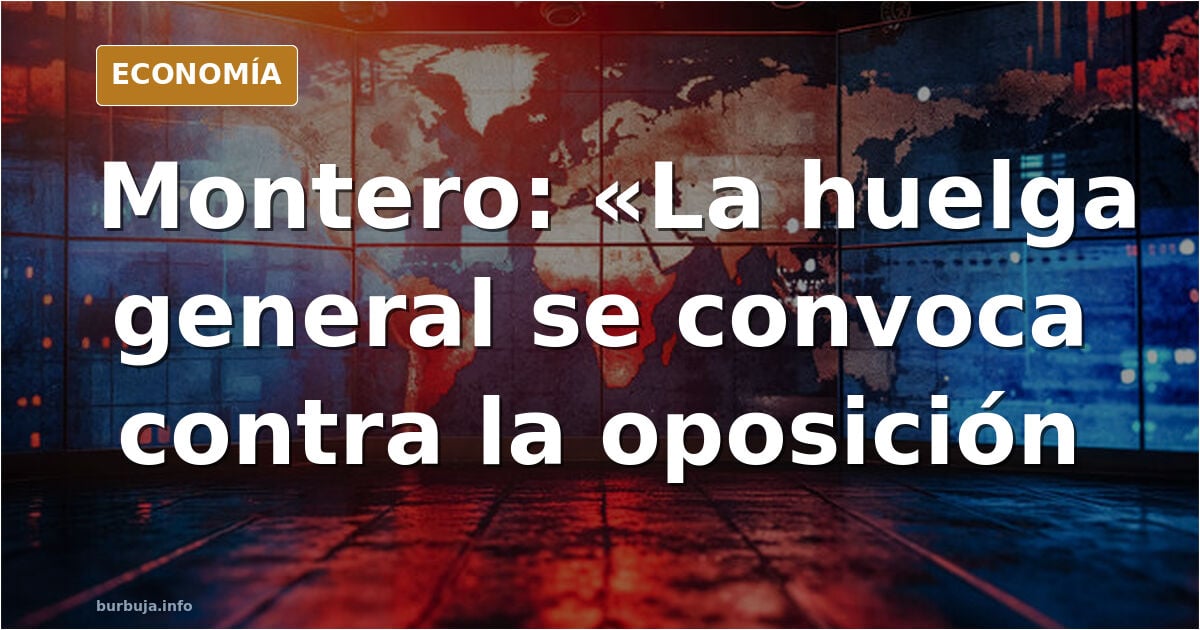 María Jesús Montero: «Las huelgas generales se convocan contra los gobiernos. En este caso, la huelga general se convoca contra la oposición».