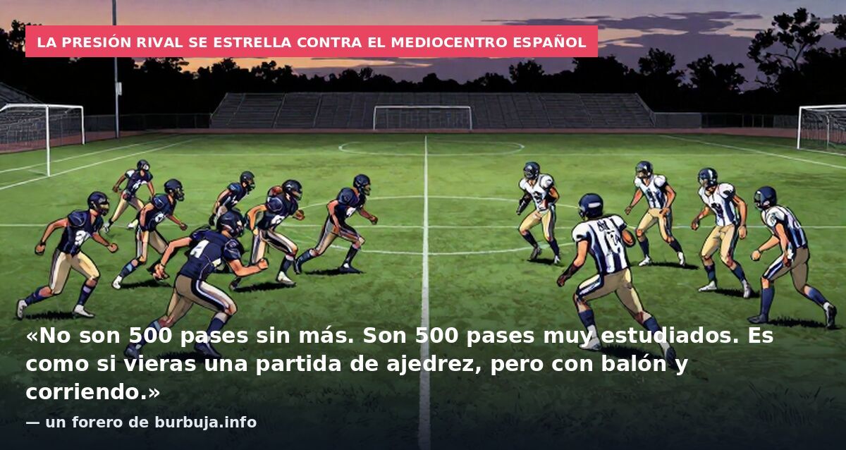 La presión rival se estrella contra el mediocentro español: «No son 500 pases sin más. Son 500 pases muy estudiados. Es como si vieras una partida de ajedrez, pero con balón y corriendo.» — un forero de burbuja.info