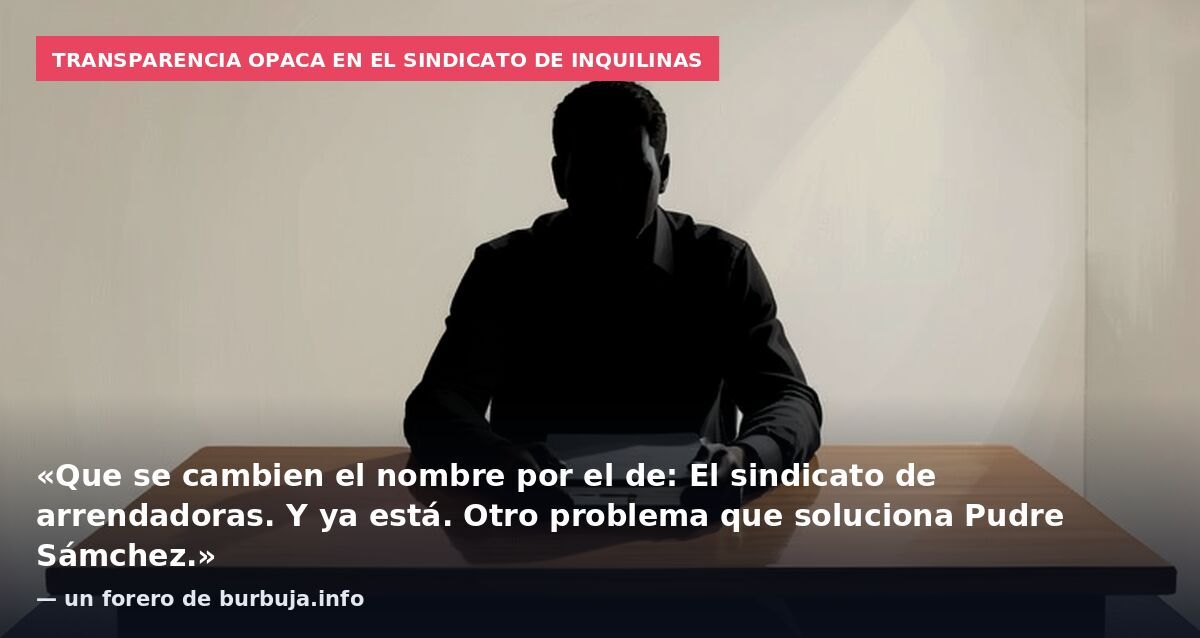 Transparencia opaca en el sindicato de inquilinas: «Que se cambien el nombre por el de: El sindicato de arrendadoras. Y ya está. Otro problema que soluciona Pudre Sámchez.» — un forero de burbuja.info