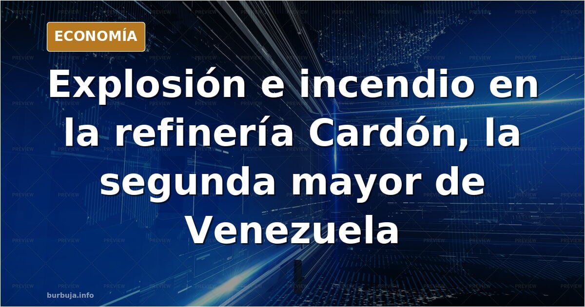 Revienta la segunda mayor refinería de Venezuela