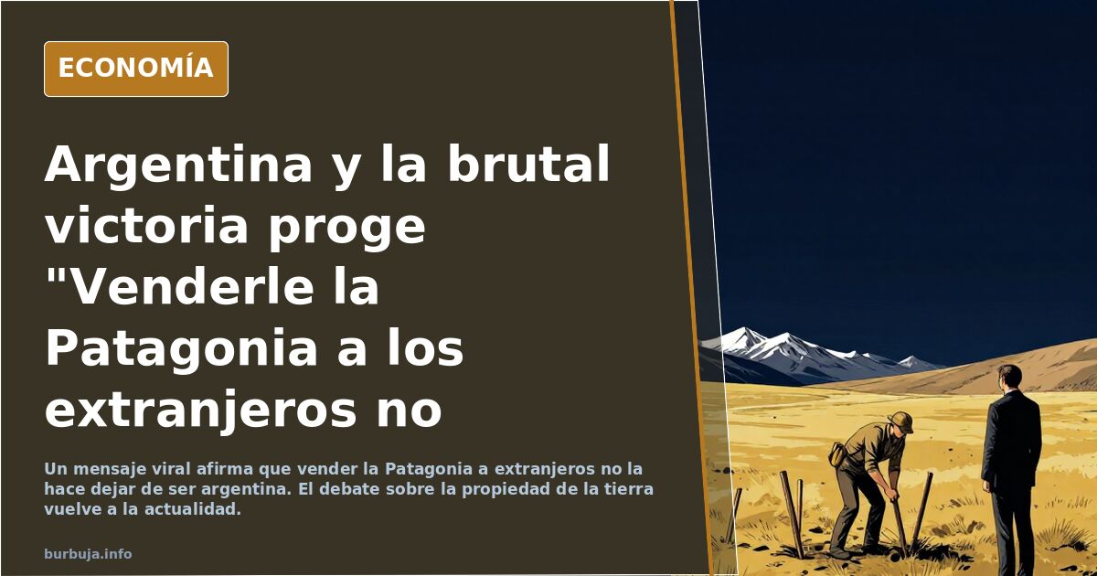 Argentina y la brutal victoria woke "Venderle la Patagonia a los extranjeros no significa que va a dejar de ser argentina"
