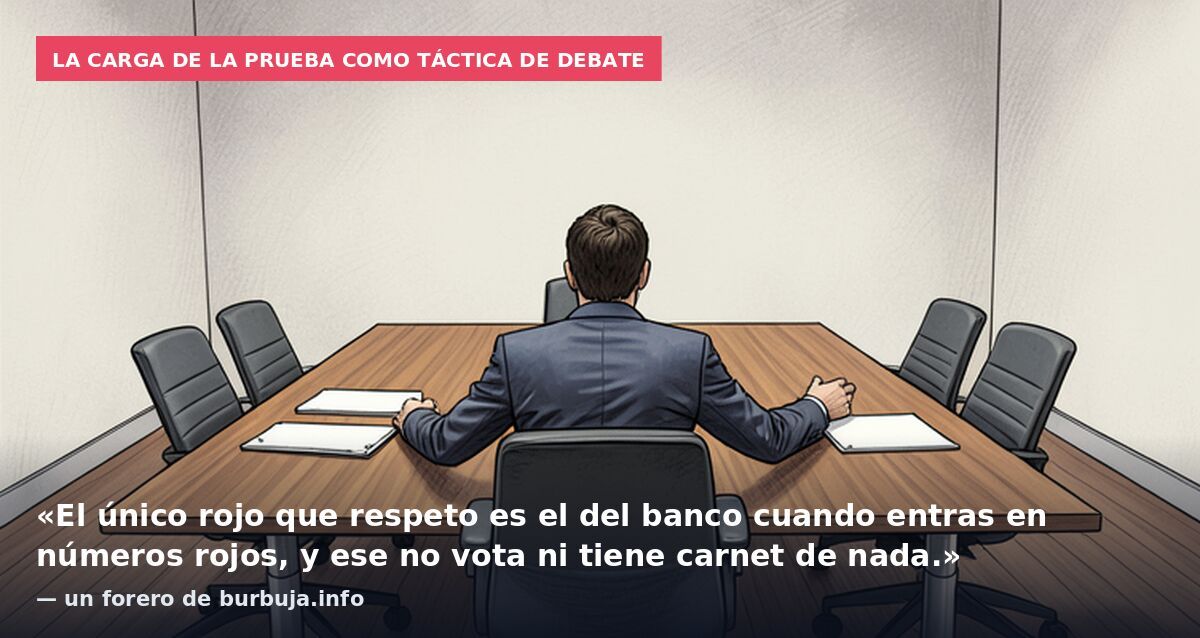 La carga de la prueba como táctica de debate: «El único rojo que respeto es el del banco cuando entras en números rojos, y ese no vota ni tiene carnet de nada.» — un forero de burbuja.info
