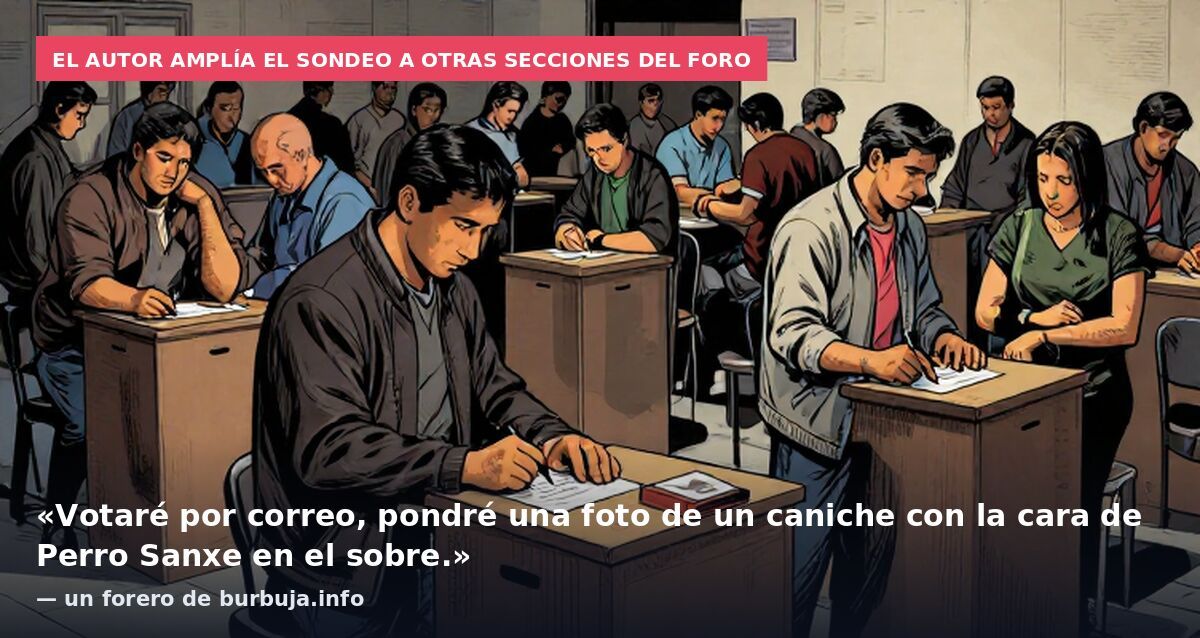 El autor amplía el sondeo a otras secciones del foro: «Votaré por correo, pondré una foto de un caniche con la cara de Perro Sanxe en el sobre.» — un forero de burbuja.info