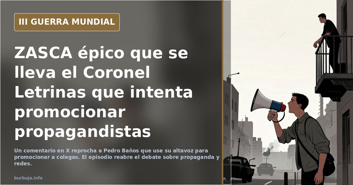 ZASCA épico que se lleva el Coronel Letrinas que intenta promocionar propagandistas