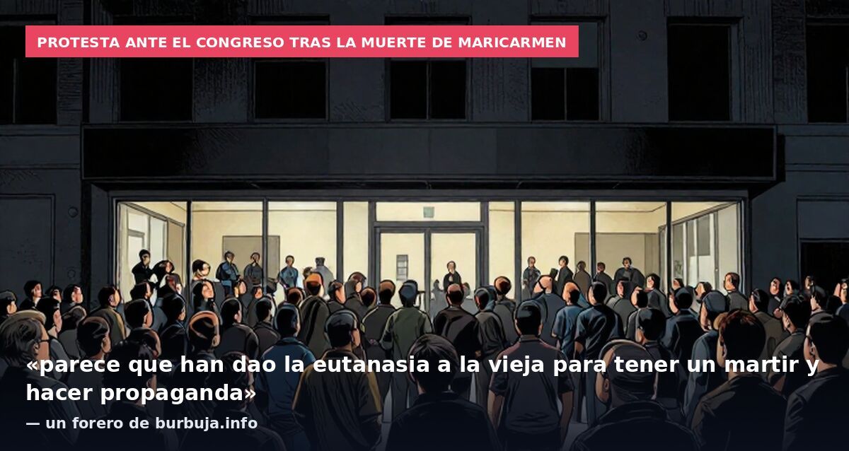 Protesta ante el Congreso tras la muerte de Maricarmen: «parece que han dao la eutanasia a la vieja para tener un martir y hacer propaganda» — un forero de burbuja.info