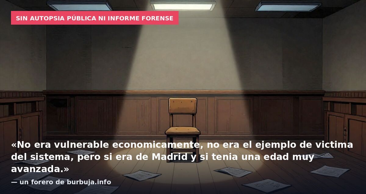Sin autopsia pública ni informe forense: «No era vulnerable economicamente, no era el ejemplo de victima del sistema, pero si era de Madrid y si tenia una edad muy avanzada.» — un forero de burbuja.info