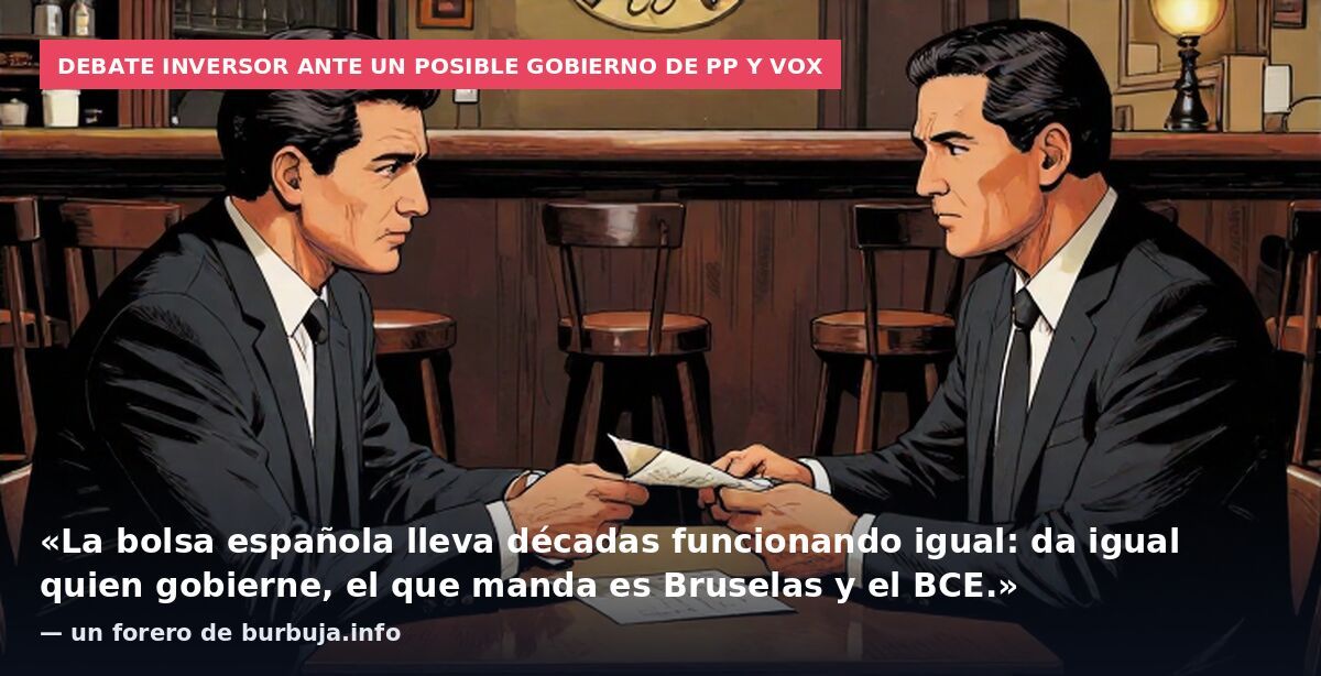 Debate inversor ante un posible Gobierno de PP y Vox: «La bolsa española lleva décadas funcionando igual: da igual quien gobierne, el que manda es Bruselas y el BCE.» — un forero de burbuja.info