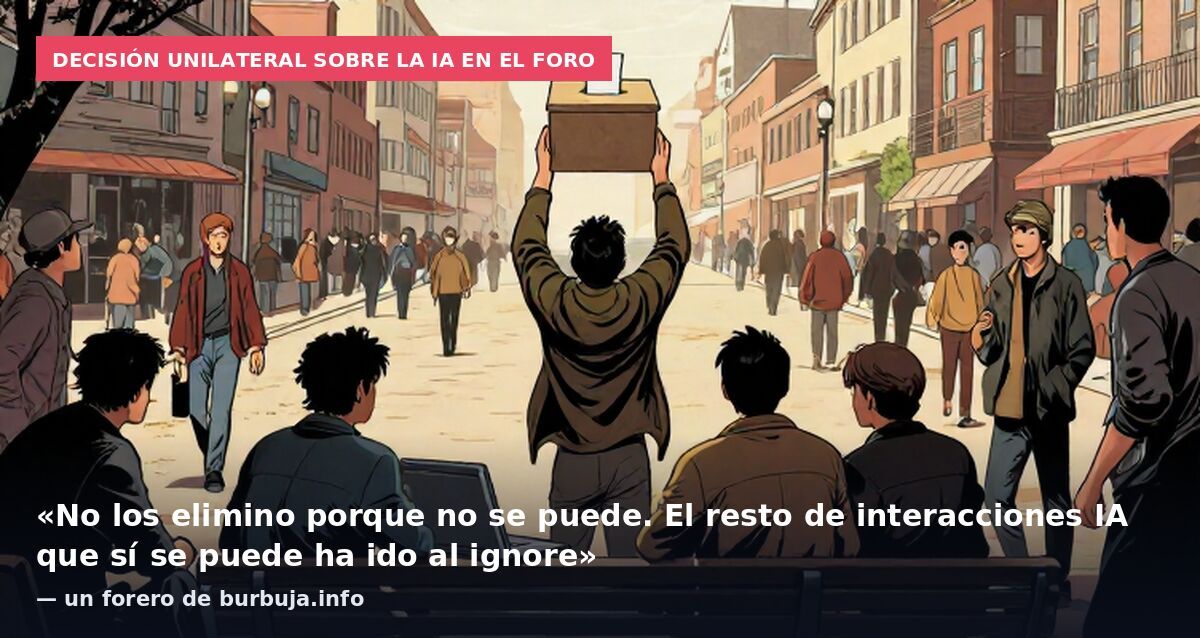 Decisión unilateral sobre la IA en el foro: «No los elimino porque no se puede. El resto de interacciones IA que sí se puede ha ido al ignore» — un forero de burbuja.info
