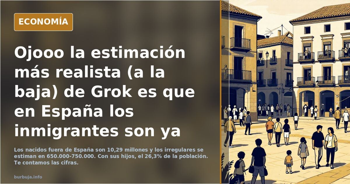 Ojooo la estimación más realista (a la baja) de Grok es que en España los forasteros son ya el 22% y 26% con sus descendientes.
