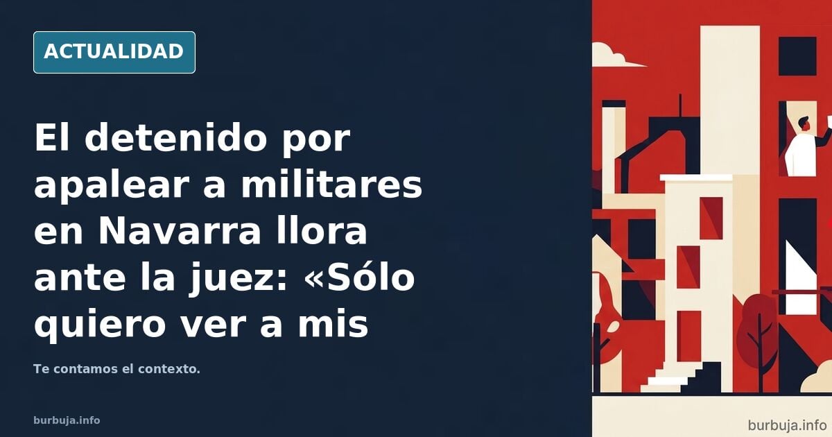 El proetarra que apaleó a unos militares en Navarra rompe a llorar ante la juez: "Sólo quiero ver a mis padres".
