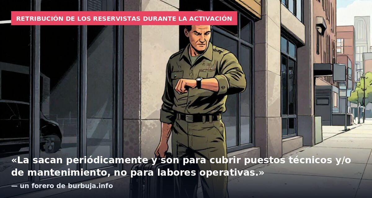 Retribución de los reservistas durante la activación: «La sacan periódicamente y son para cubrir puestos técnicos y/o de mantenimiento, no para labores operativas.» — un forero de burbuja.info