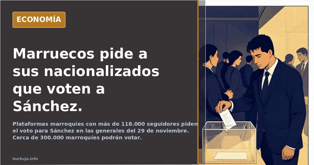 Marruecos pide a sus nacionalizados que voten a Sánchez.