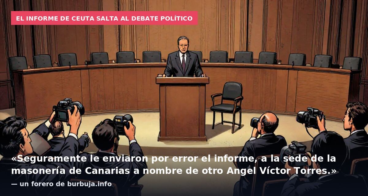 El informe de Ceuta salta al debate político: «Seguramente le enviaron por error el informe, a la sede de la masonería de Canarias a nombre de otro Angel Víctor Torres.» — un forero de burbuja.info