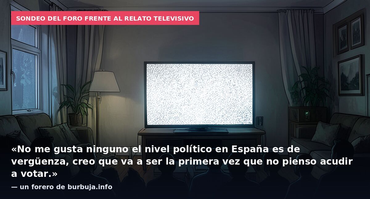 Sondeo del foro frente al relato televisivo: «No me gusta ninguno el nivel político en España es de vergüenza, creo que va a ser la primera vez que no pienso acudir a votar.» — un forero de burbuja.info