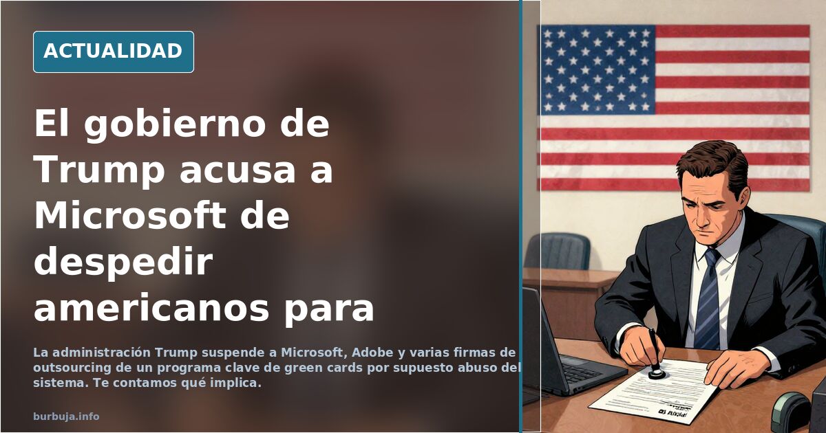 El gobierno de Trump acusa a Microsoft de despedir americanos para contratar extranjeros. Les suspende la concesión de visados.