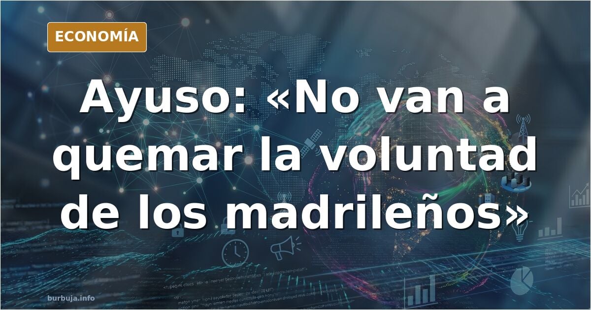 Ayuso dice que la ultraizquierda «no quemará la voluntad de los madrileños»