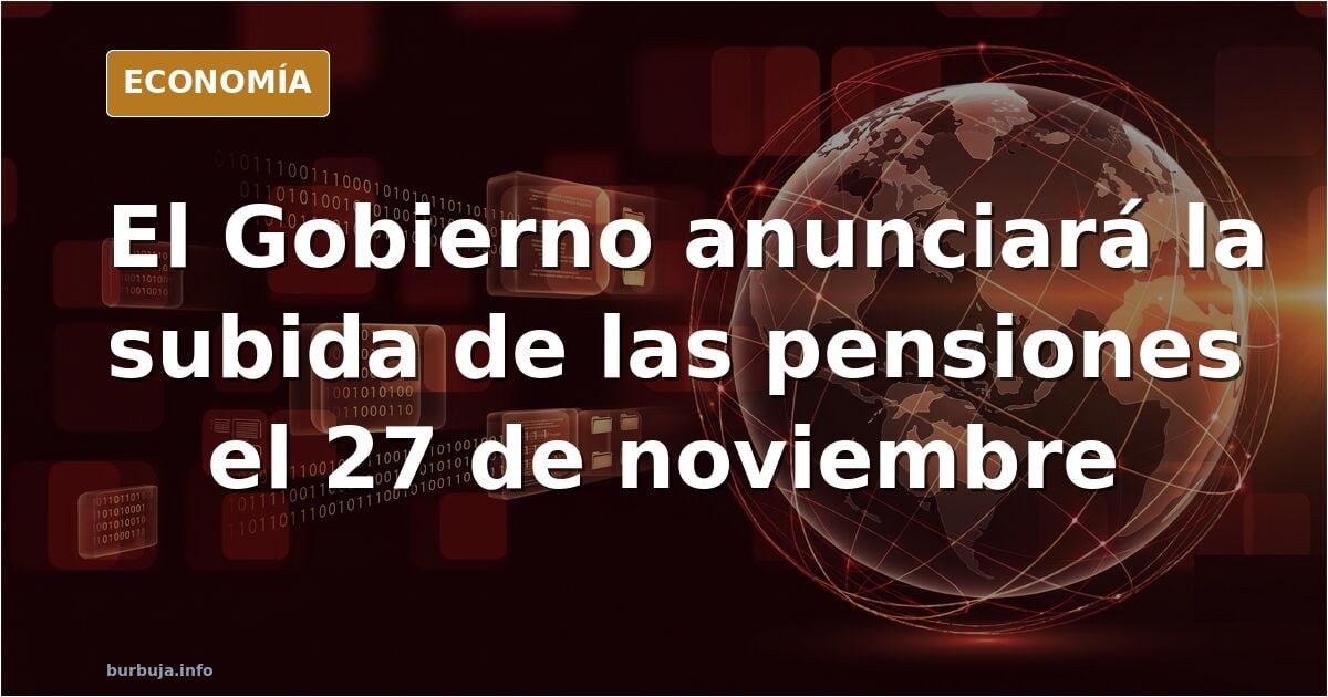 El Gobierno anunciará la subida de las pensiones el último día de la campaña electoral