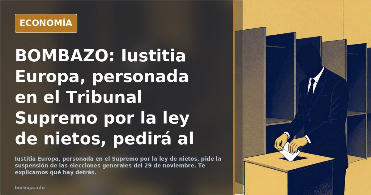 BOMBAZO: Iustitia Europa, personada en el Tribunal Supremo por la ley de nietos, pedirá al Tribunal Supremo la SUSPENSIÓN de las elecciones generales