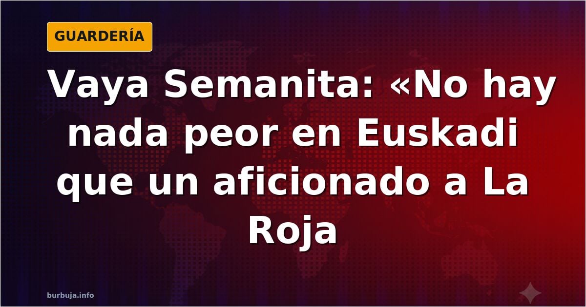 No  hay nada peor en Euskadi, que un aficionado a la#Roja..