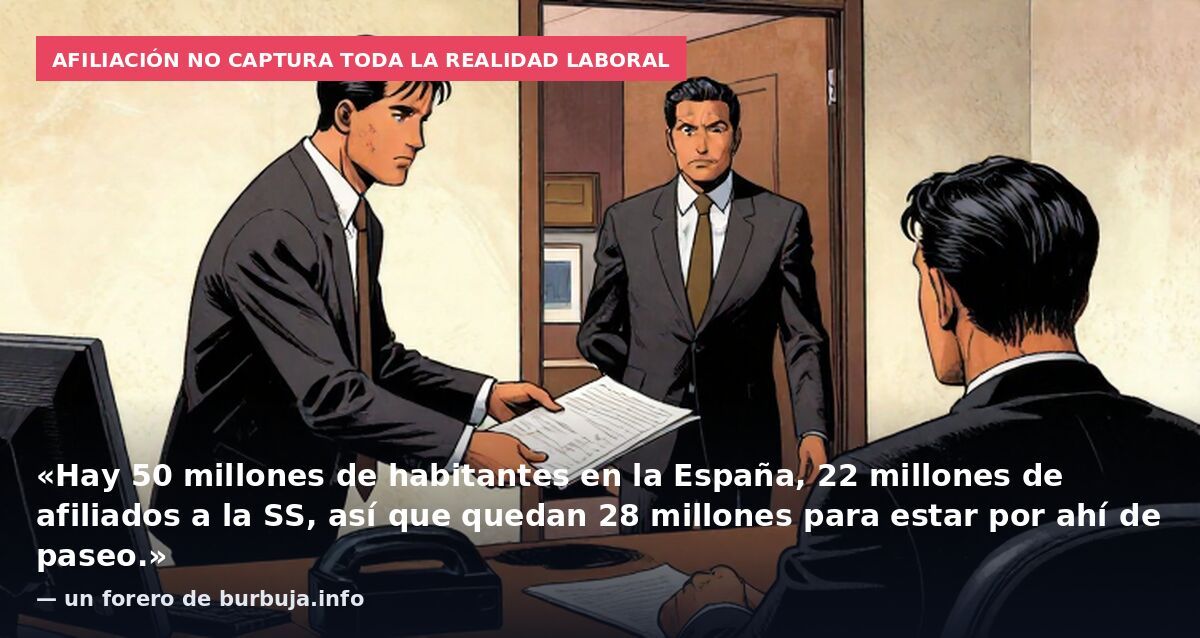 Afiliación no captura toda la realidad laboral: «Hay 50 millones de habitantes en la España, 22 millones de afiliados a la SS, así que quedan 28 millones para estar por ahí de paseo.» — un forero de burbuja.info