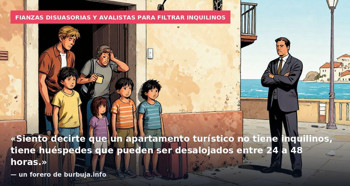 Fianzas disuasorias y avalistas para filtrar inquilinos: «Siento decirte que un apartamento turístico no tiene inquilinos, tiene huéspedes que pueden ser desalojados entre 24 a 48 horas.» — un forero de burbuja.info
